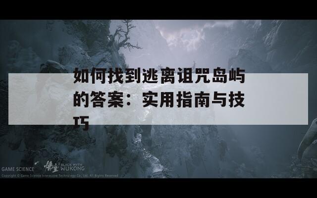 如何找到逃离诅咒岛屿的答案：实用指南与技巧