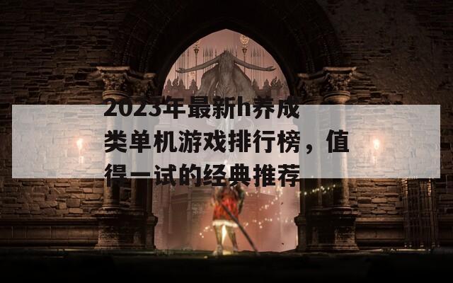 2023年最新h养成类单机游戏排行榜，值得一试的经典推荐