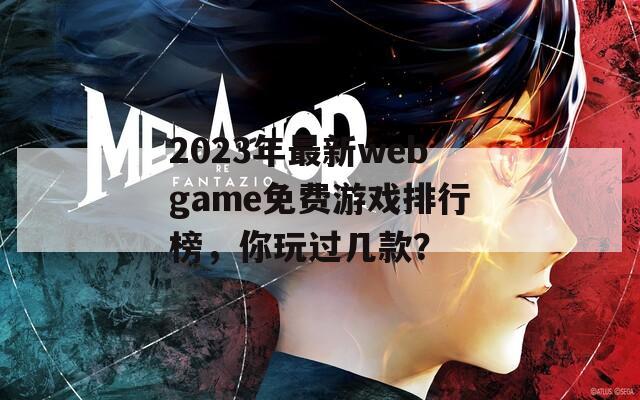 2023年最新webgame免费游戏排行榜，你玩过几款？