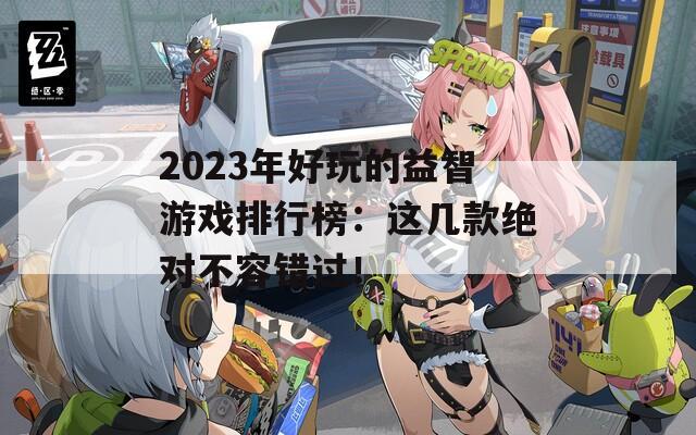 2023年好玩的益智游戏排行榜：这几款绝对不容错过！