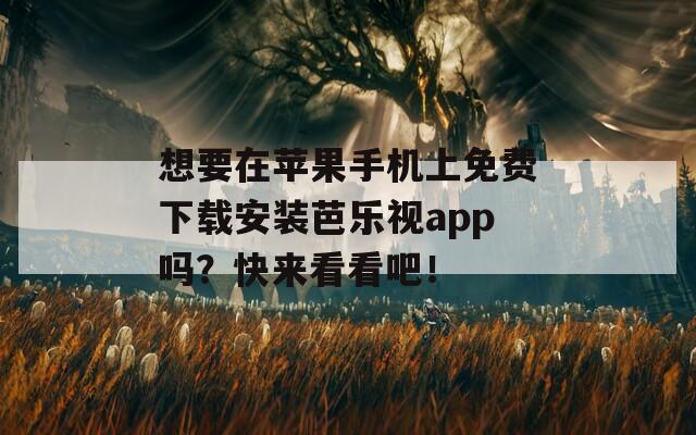 想要在苹果手机上免费下载安装芭乐视app吗？快来看看吧！