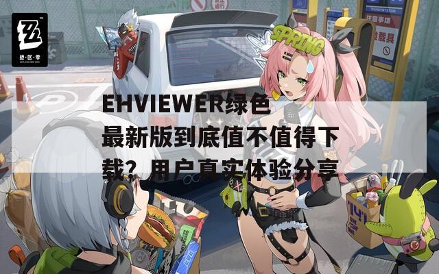 EHVIEWER绿色最新版到底值不值得下载？用户真实体验分享