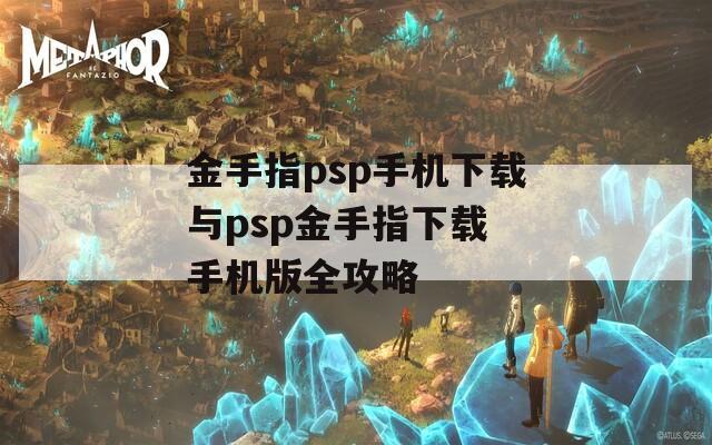 金手指psp手机下载与psp金手指下载 手机版全攻略