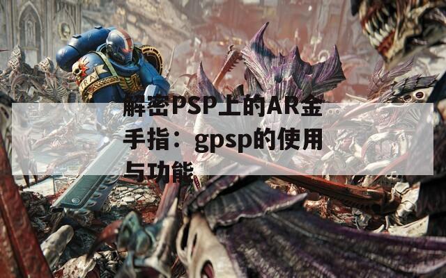 解密PSP上的AR金手指：gpsp的使用与功能