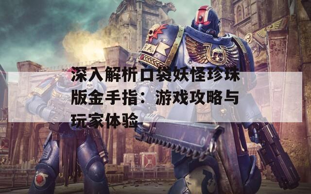 深入解析口袋妖怪珍珠版金手指：游戏攻略与玩家体验