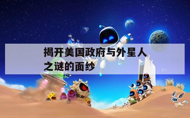 揭开美国政府与外星人之谜的面纱