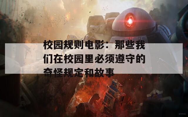 校园规则电影：那些我们在校园里必须遵守的奇怪规定和故事