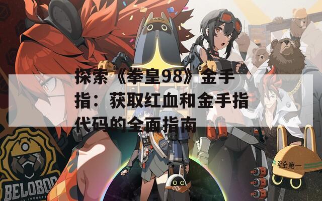 探索《拳皇98》金手指：获取红血和金手指代码的全面指南