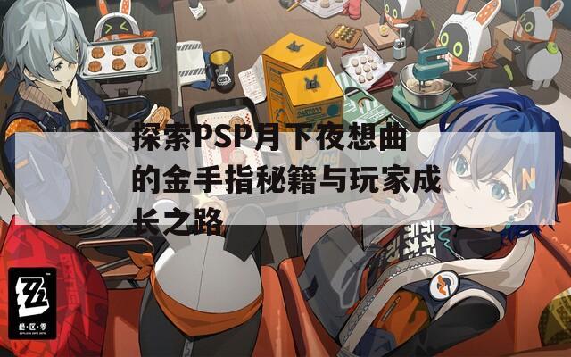 探索PSP月下夜想曲的金手指秘籍与玩家成长之路