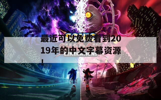 最近可以免费看到2019年的中文字幕资源！