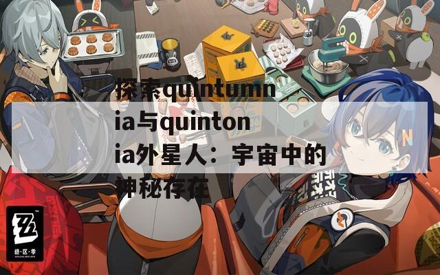 探索quintumnia与quintonia外星人：宇宙中的神秘存在