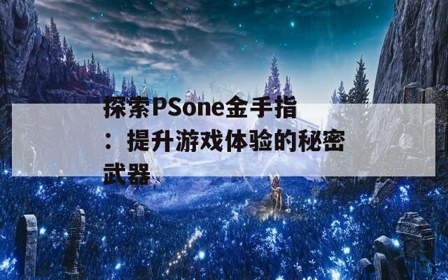 探索PSone金手指：提升游戏体验的秘密武器