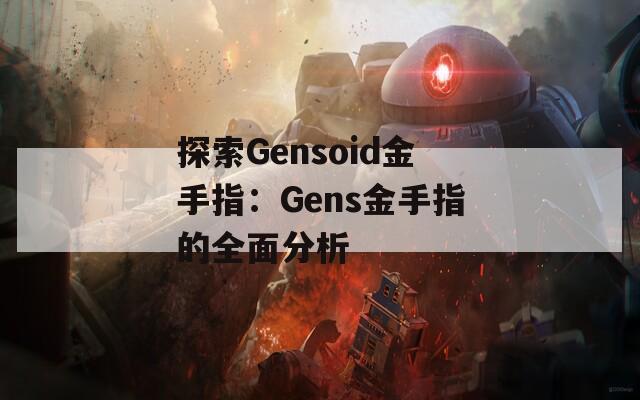 探索Gensoid金手指：Gens金手指的全面分析