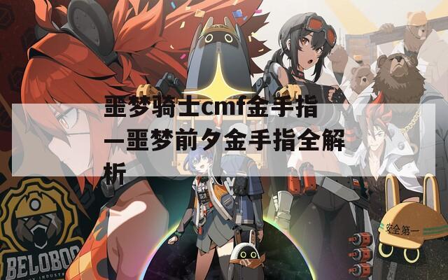 噩梦骑士cmf金手指—噩梦前夕金手指全解析