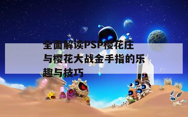 全面解读PSP樱花庄与樱花大战金手指的乐趣与技巧