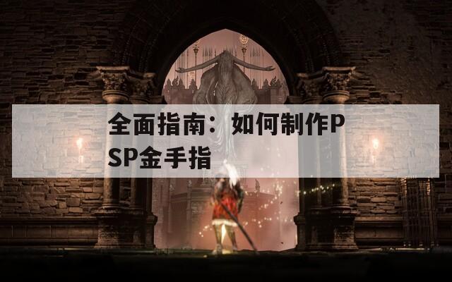 全面指南：如何制作PSP金手指