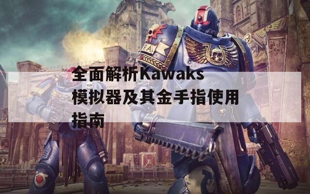 全面解析Kawaks模拟器及其金手指使用指南