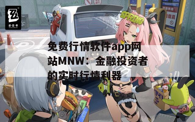 免费行情软件app网站MNW：金融投资者的实时行情利器