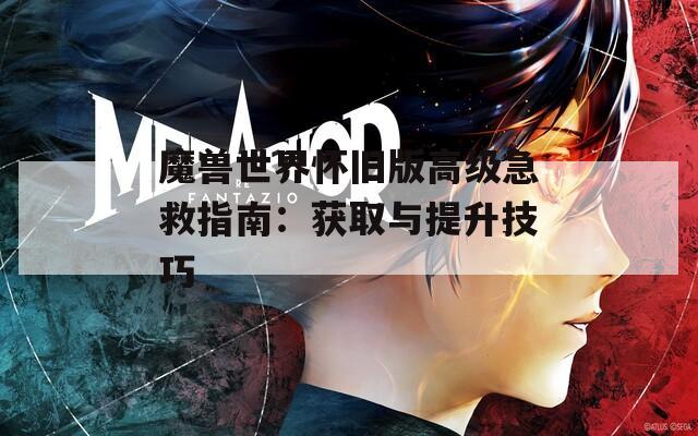 魔兽世界怀旧版高级急救指南：获取与提升技巧