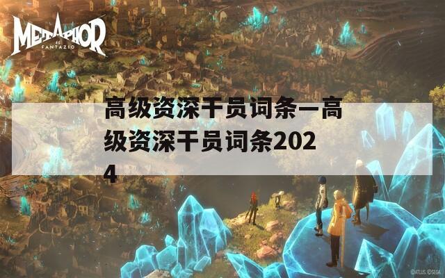 高级资深干员词条—高级资深干员词条2024