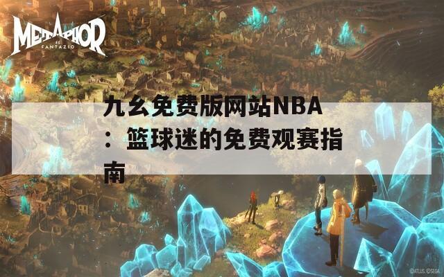 九幺免费版网站NBA：篮球迷的免费观赛指南