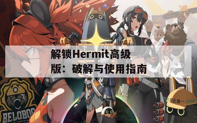 解锁Hermit高级版：破解与使用指南