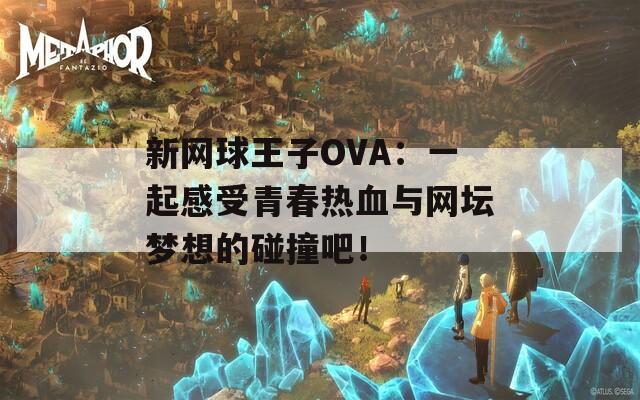 新网球王子OVA：一起感受青春热血与网坛梦想的碰撞吧！