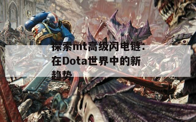 探索mt高级闪电链：在Dota世界中的新趋势