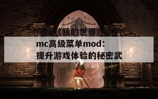 探秘《我的世界》中的mc高级菜单mod：提升游戏体验的秘密武器