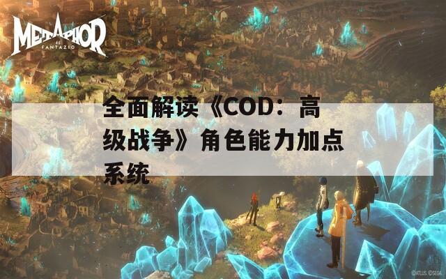 全面解读《COD：高级战争》角色能力加点系统