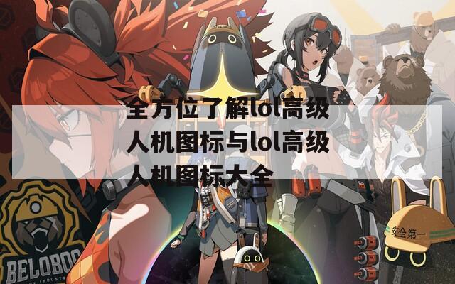 全方位了解lol高级人机图标与lol高级人机图标大全