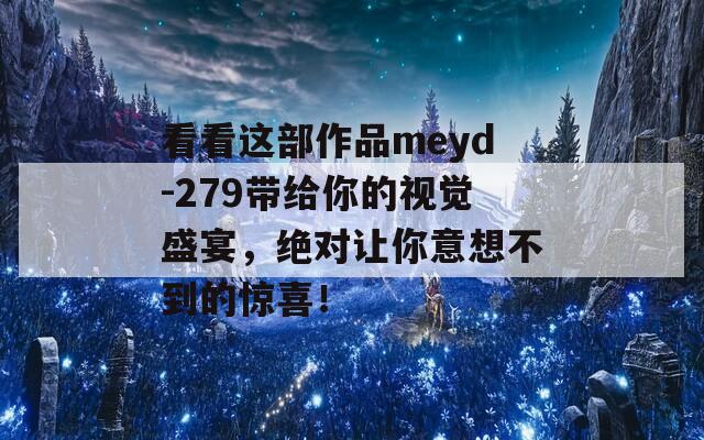 看看这部作品meyd-279带给你的视觉盛宴，绝对让你意想不到的惊喜！