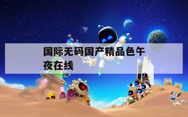 国际无码国产精品色午夜在线