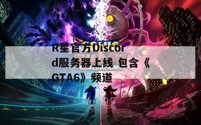 R星官方Discord服务器上线 包含《GTA6》频道