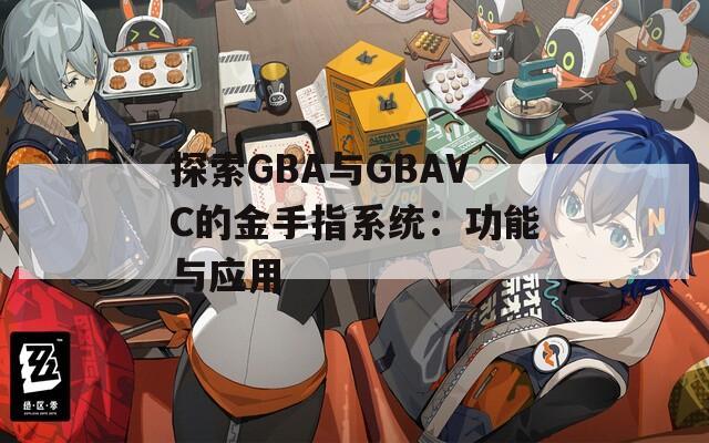 探索GBA与GBAVC的金手指系统：功能与应用